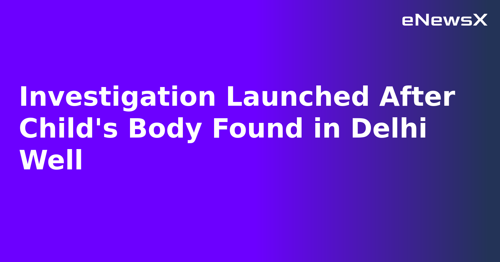 Investigation Launched After Child's Body Found in Delhi Well.webp Investigation Launched After Child's Body Found in Delhi Well.webp
