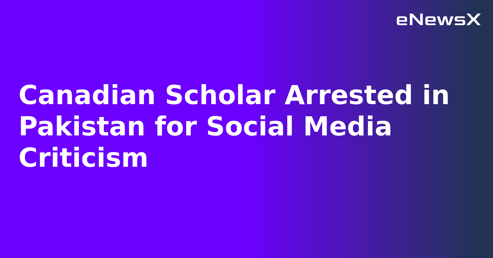 Canadian Scholar Arrested in Pakistan for Social Media Criticism.webp Canadian Scholar Arrested in Pakistan for Social Media Criticism.webp