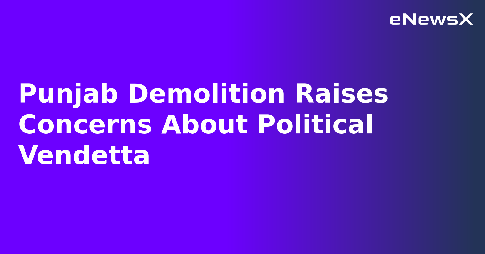 Punjab Demolition Raises Concerns About Political Vendetta.webp