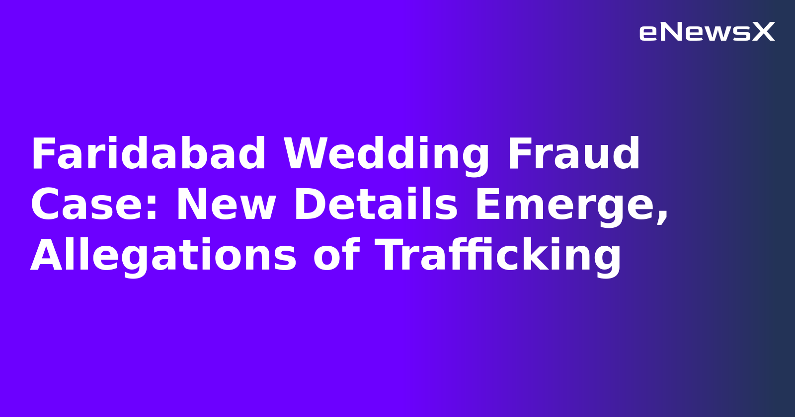 Faridabad Wedding Fraud Case: New Details Emerge, Allegations of Trafficking.webp