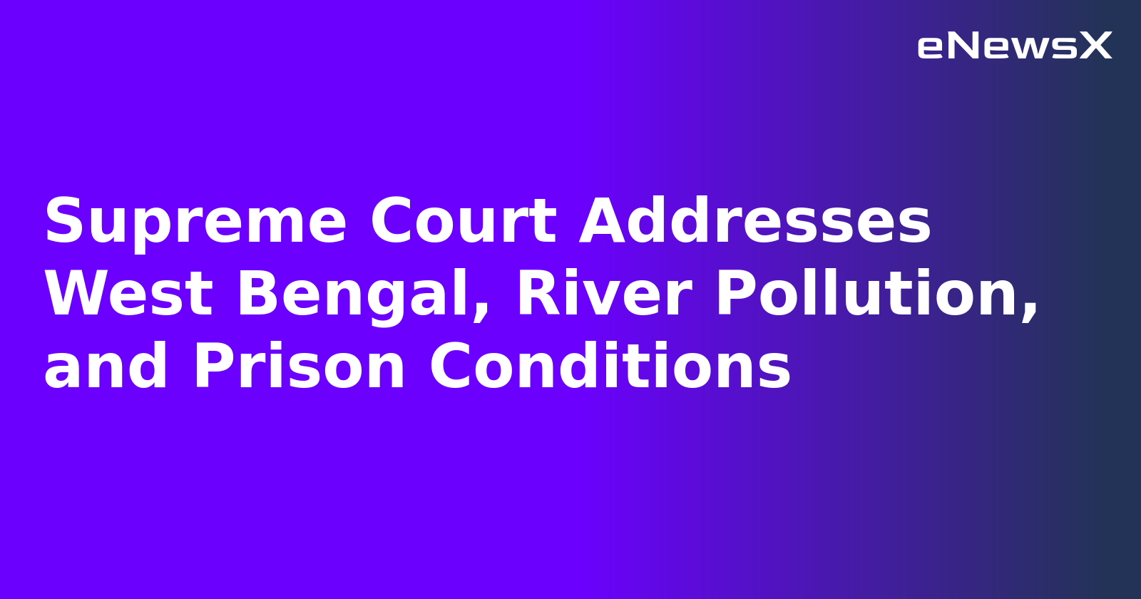 Supreme Court Addresses West Bengal, River Pollution, and Prison Conditions.webp