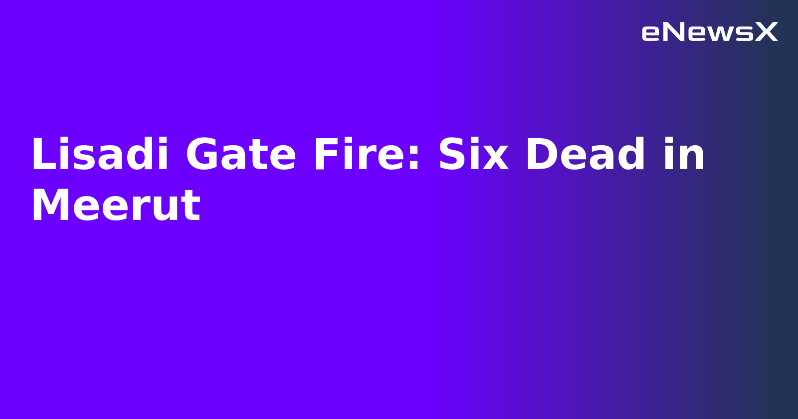 Lisadi Gate Fire: Six Dead in Meerut.webp