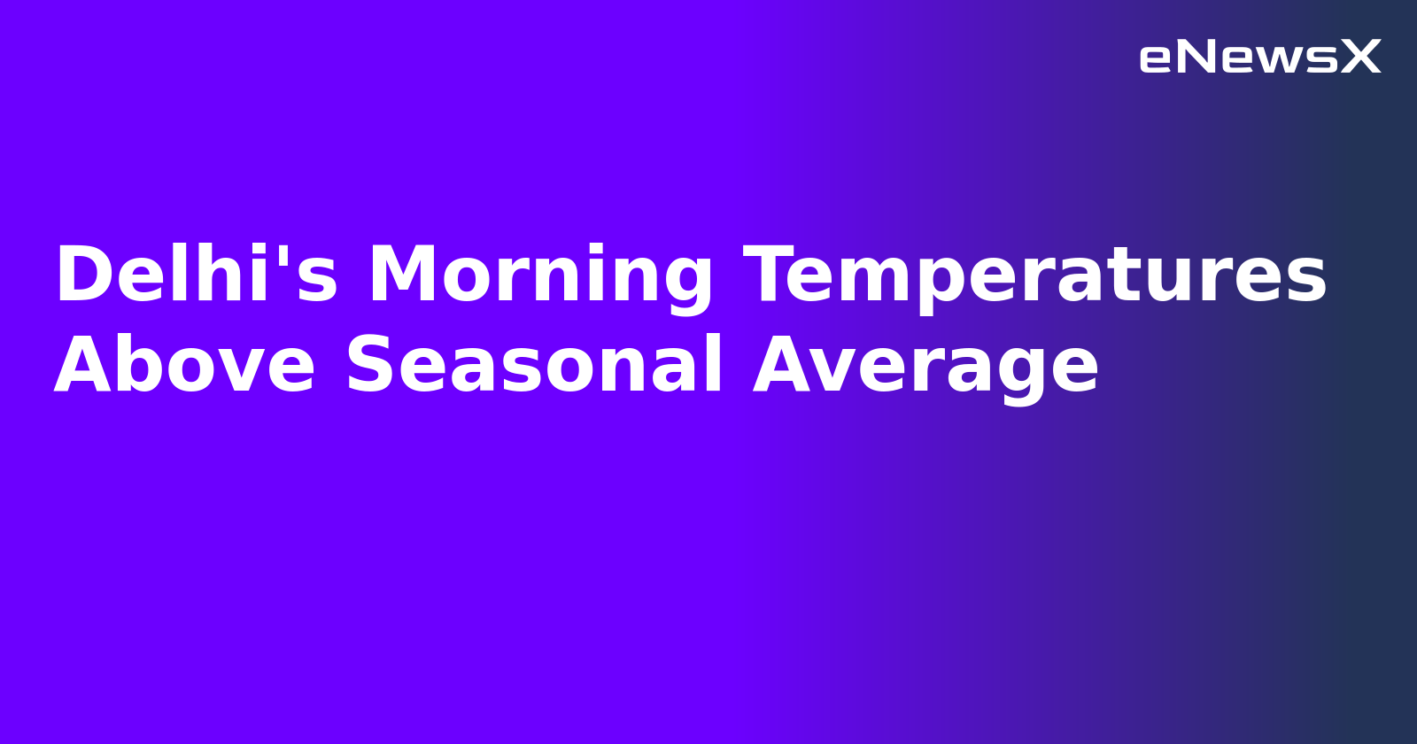 Delhi's Morning Temperatures Above Seasonal Average