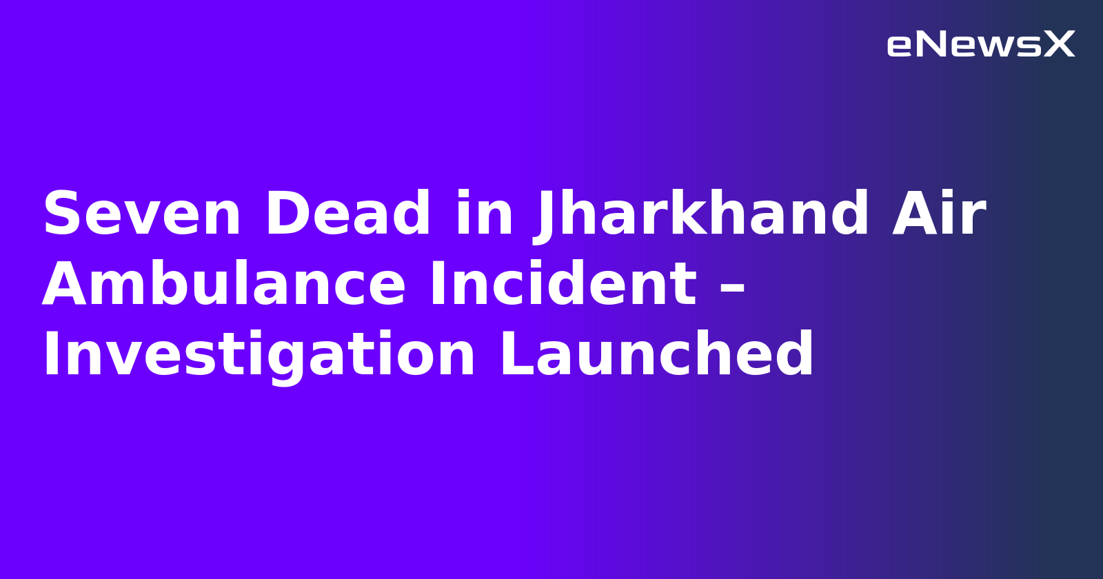 Seven Dead in Jharkhand Air Ambulance Incident – Investigation Launched.webp Seven Dead in Jharkhand Air Ambulance Incident – Investigation Launched.webp