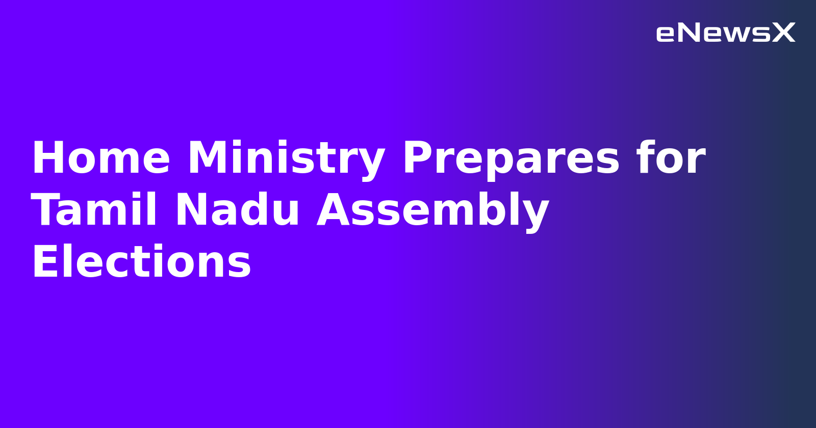 Home Ministry Prepares for Tamil Nadu Assembly Elections.webp