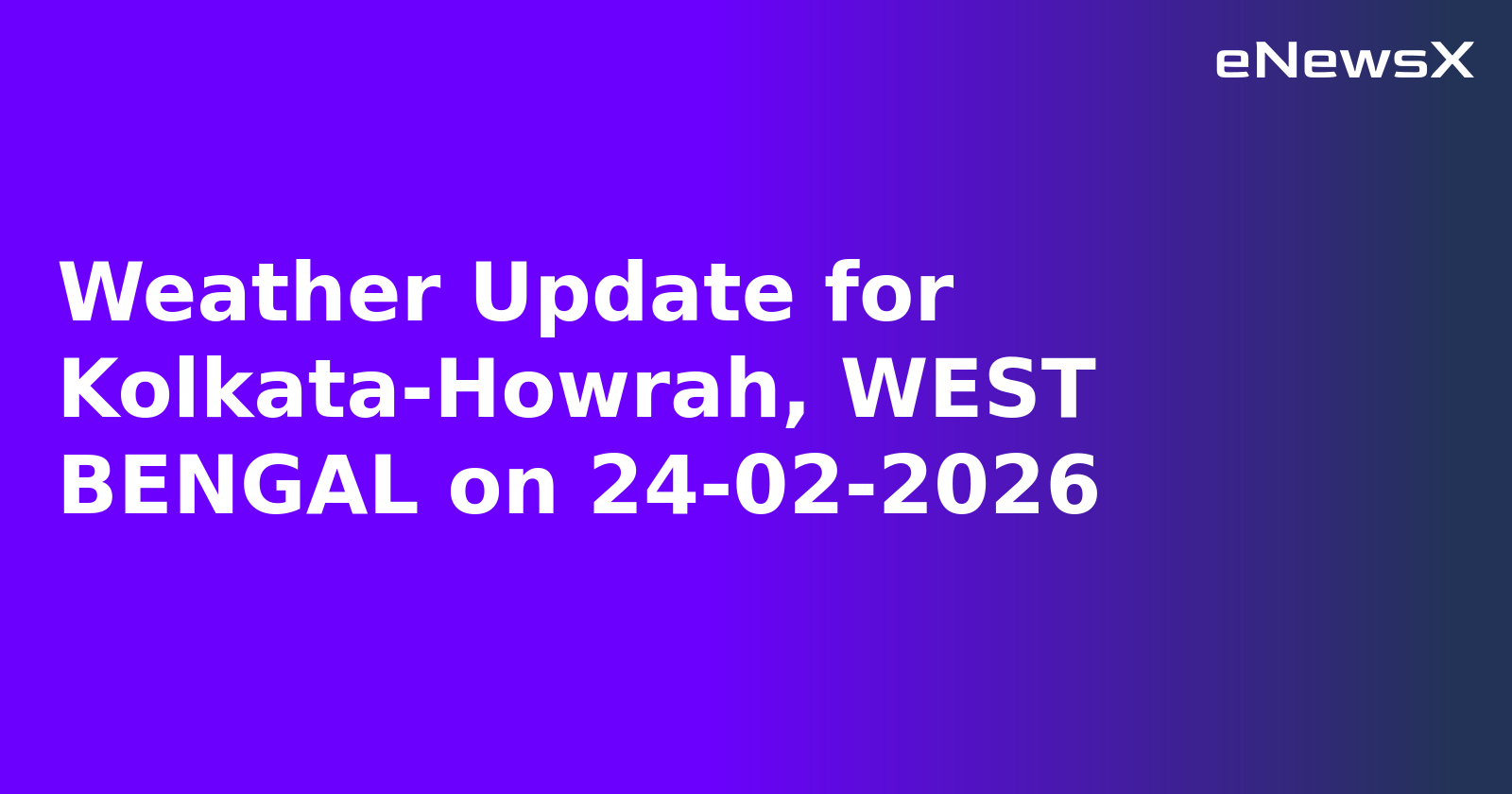 Weather Update for Kolkata-Howrah, WEST BENGAL on 24-02-2026