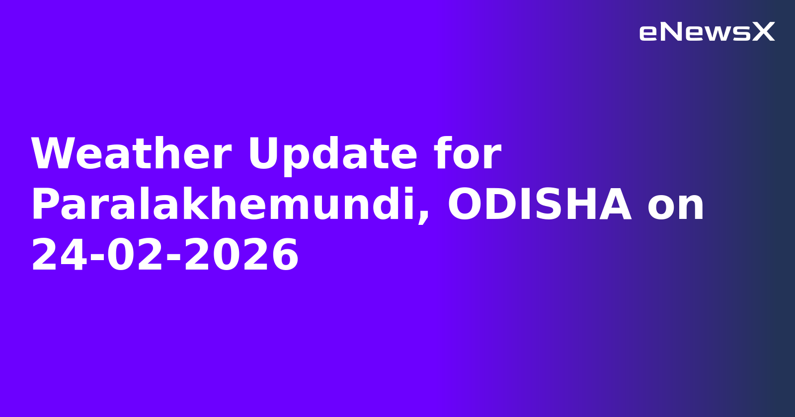 Weather Update for Paralakhemundi, ODISHA on 24-02-2026