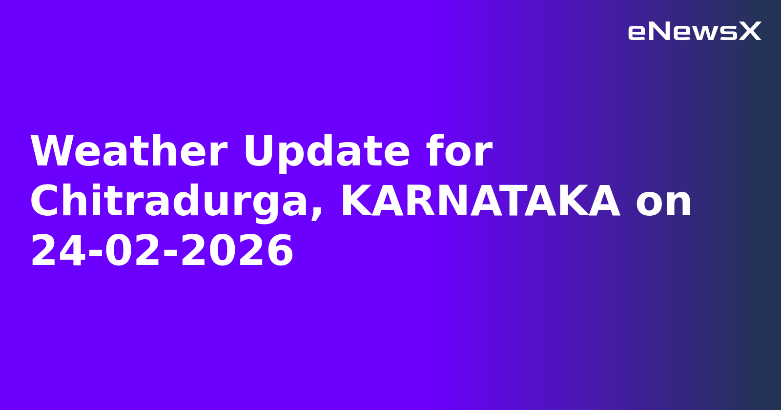 Weather Update for Chitradurga, KARNATAKA on 24-02-2026