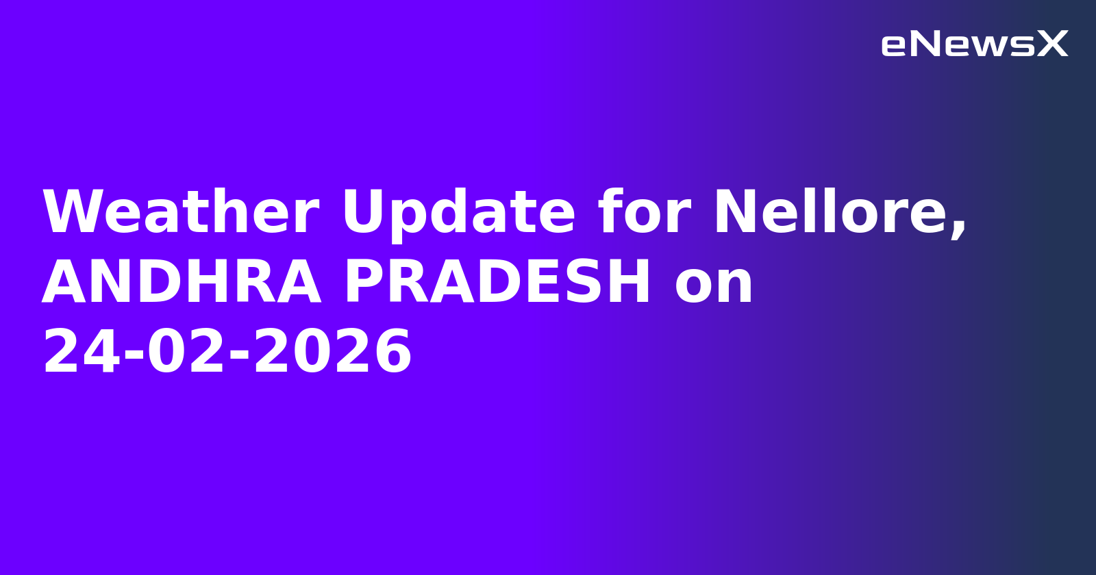 Weather Update for Nellore, ANDHRA PRADESH on 24-02-2026