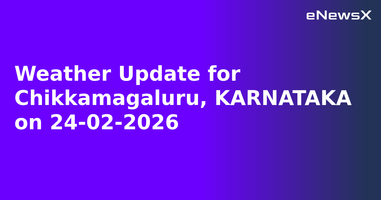 Weather Update for Chikkamagaluru, KARNATAKA on 24-02-2026