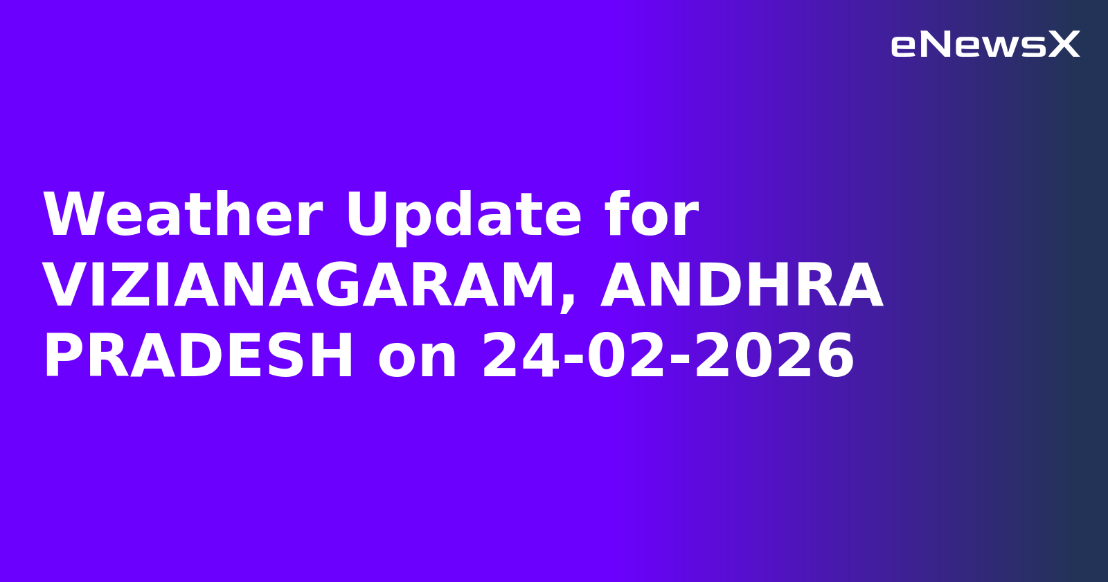 Weather Update for VIZIANAGARAM, ANDHRA PRADESH on 24-02-2026