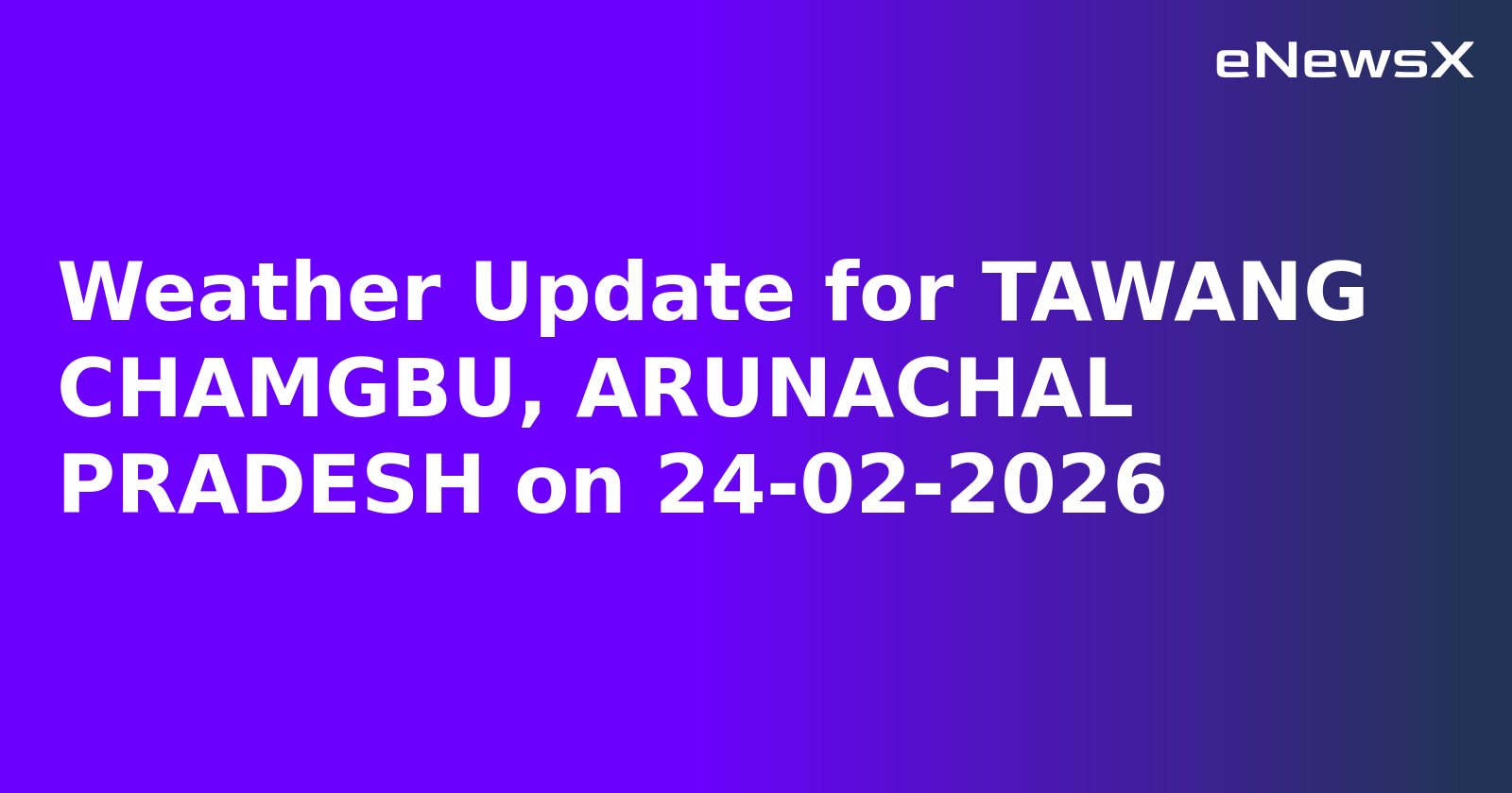 Weather Update for TAWANG CHAMGBU, ARUNACHAL PRADESH on 24-02-2026