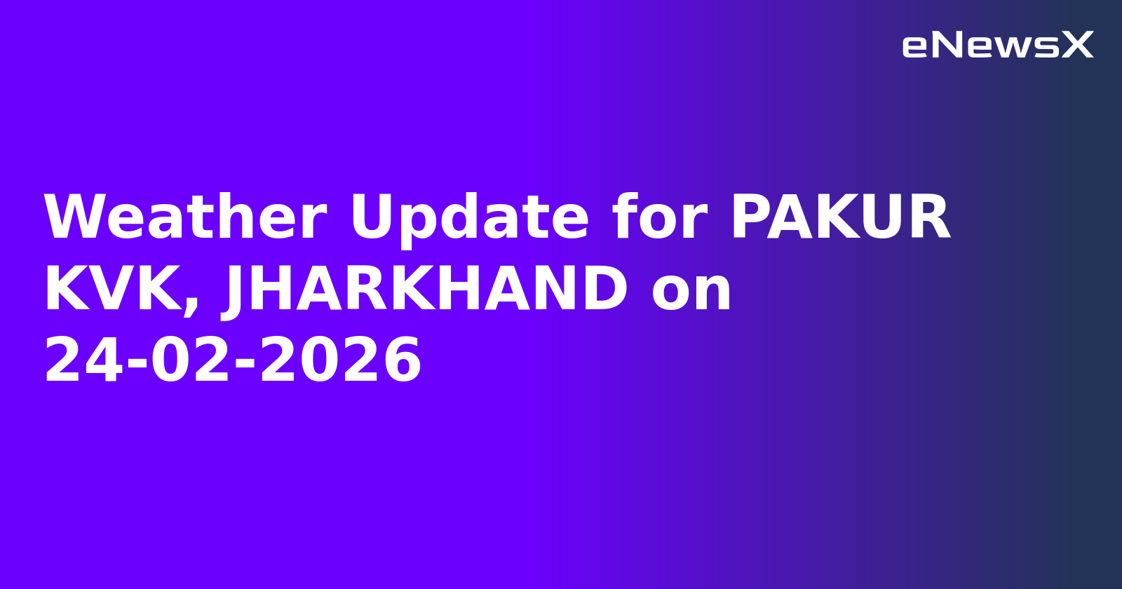 Weather Update for PAKUR KVK, JHARKHAND on 24-02-2026