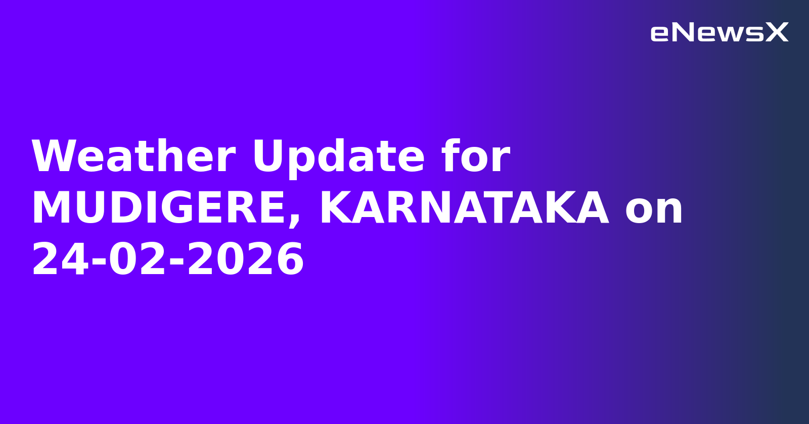Weather Update for MUDIGERE, KARNATAKA on 24-02-2026