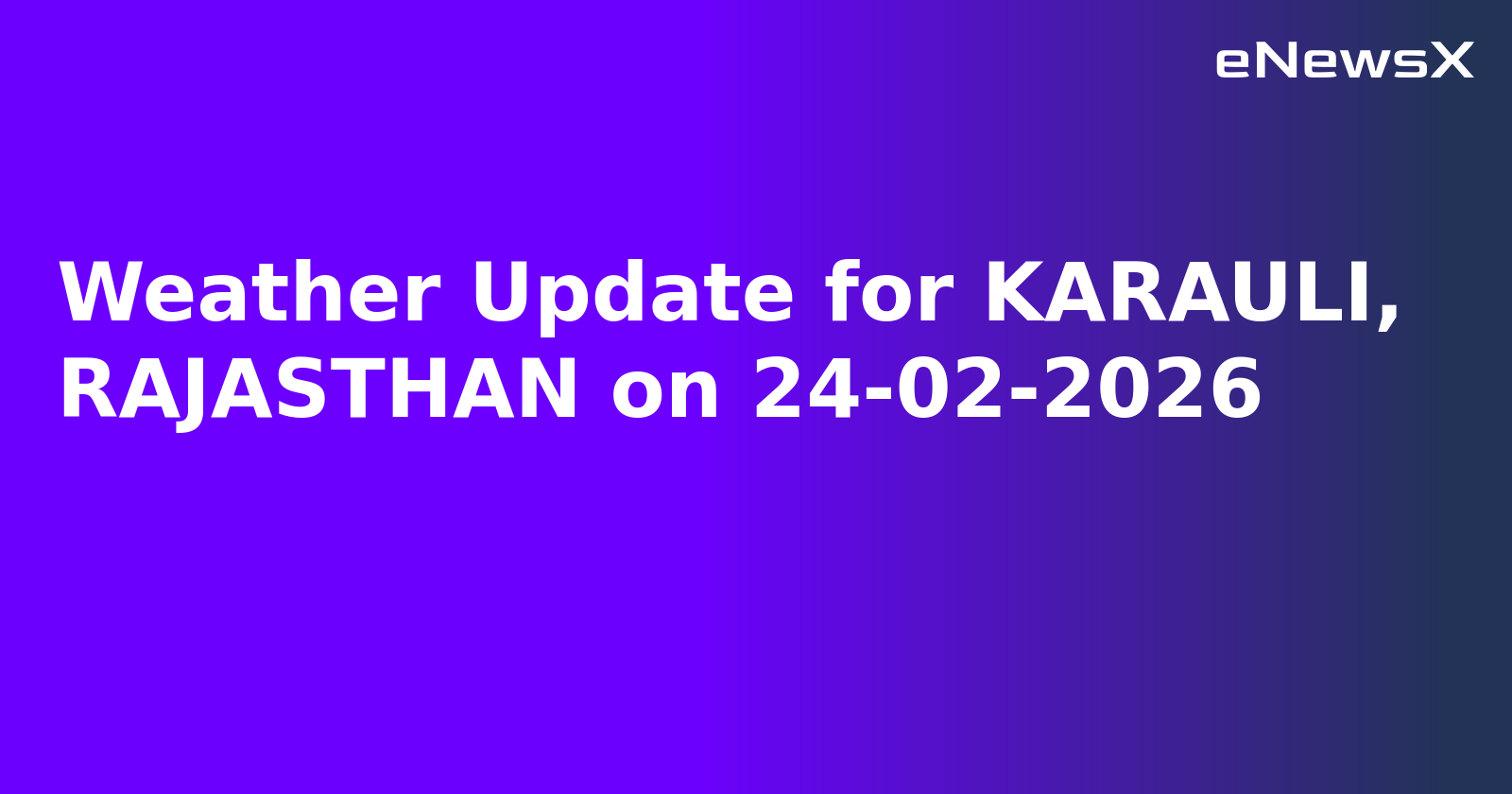 Weather Update for KARAULI, RAJASTHAN on 24-02-2026