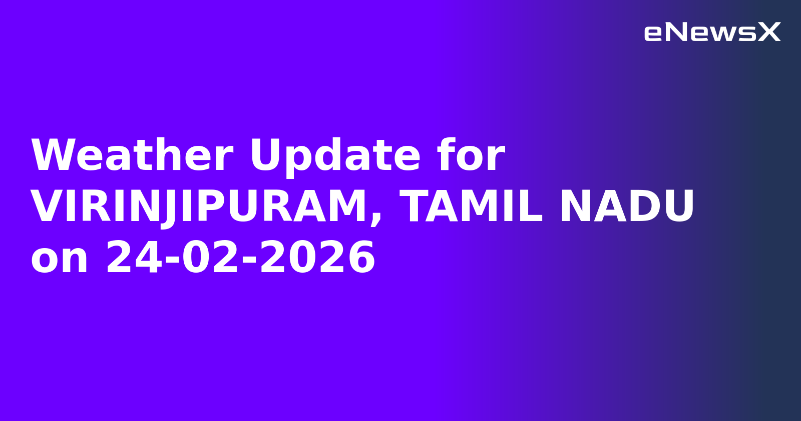 Weather Update for VIRINJIPURAM, TAMIL NADU on 24-02-2026