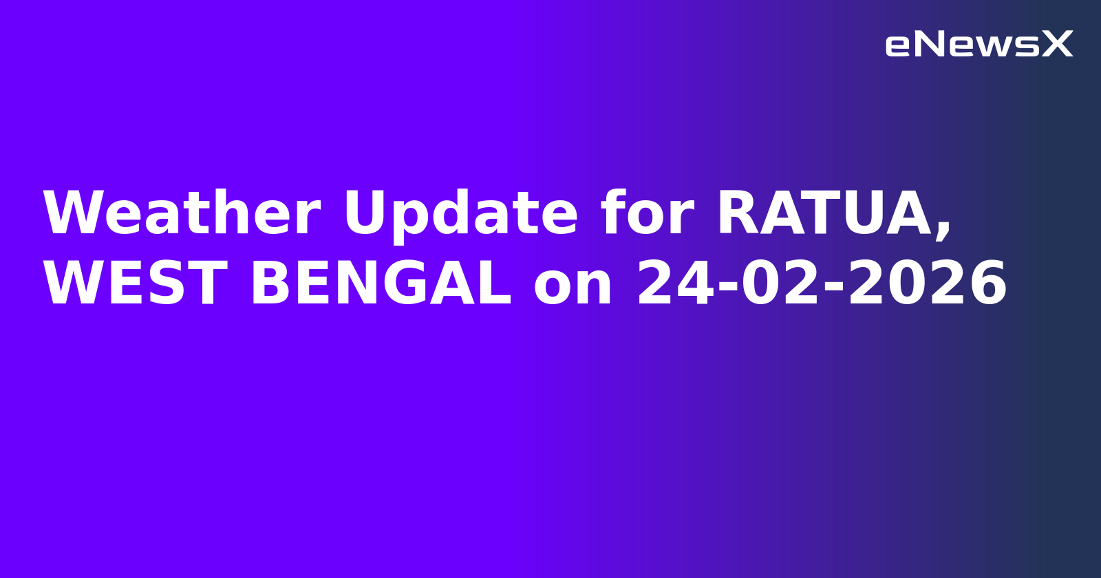 Weather Update for RATUA, WEST BENGAL on 24-02-2026