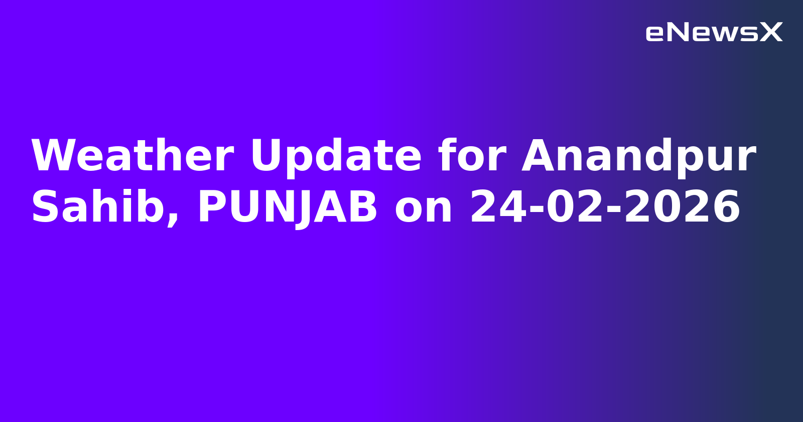 Weather Update for Anandpur Sahib, PUNJAB on 24-02-2026