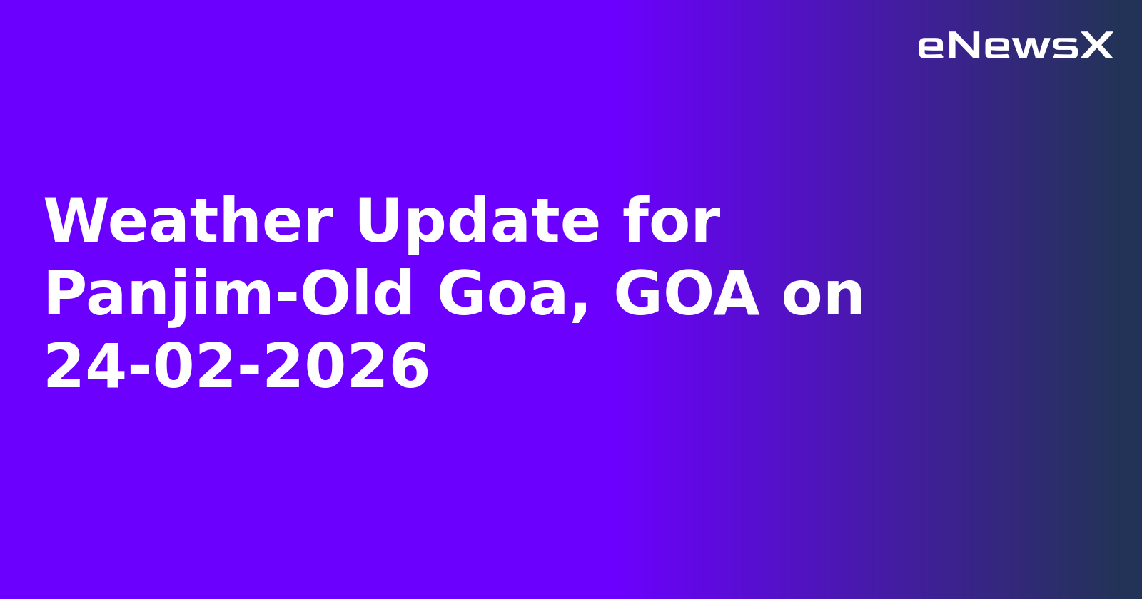 Weather Update for Panjim-Old Goa, GOA on 24-02-2026