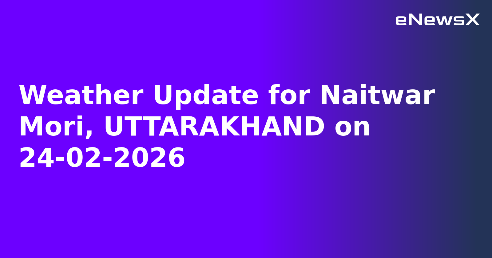 Weather Update for Naitwar Mori, UTTARAKHAND on 24-02-2026