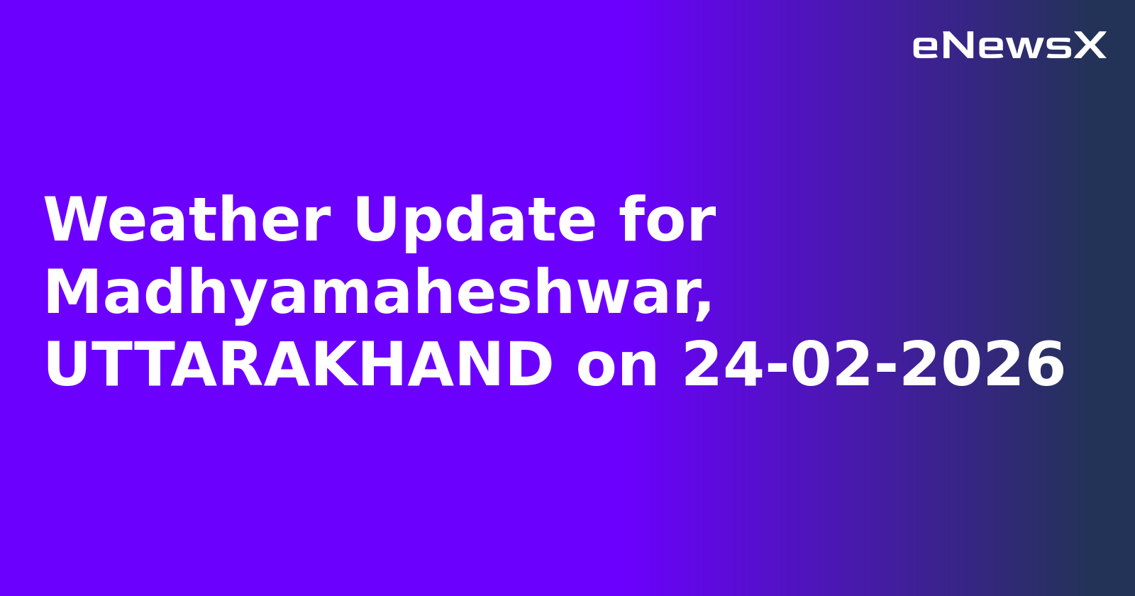 Weather Update for Madhyamaheshwar, UTTARAKHAND on 24-02-2026