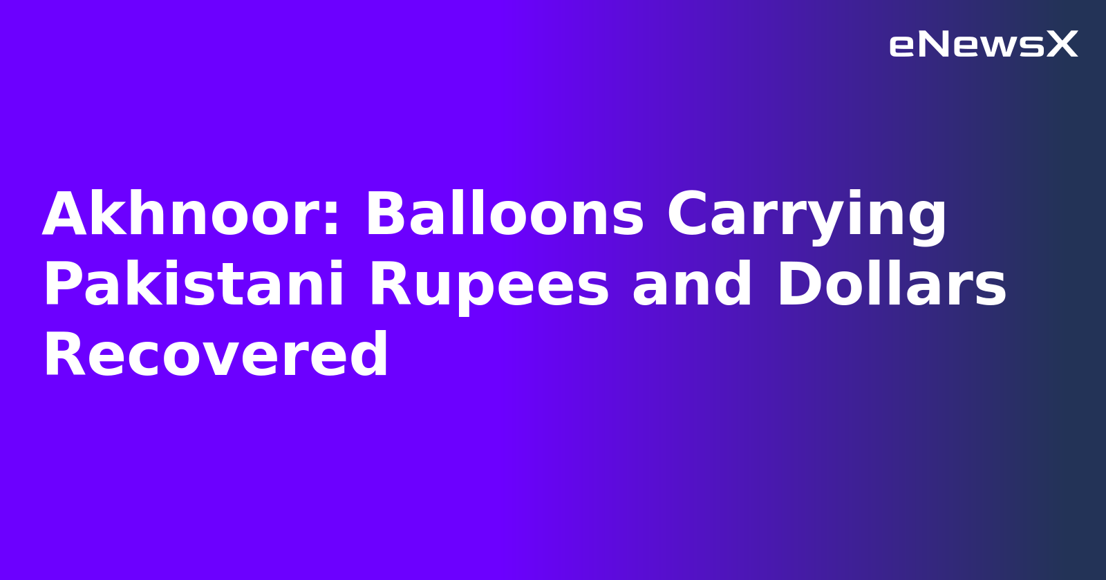 Akhnoor: Balloons Carrying Pakistani Rupees and Dollars Recovered.webp