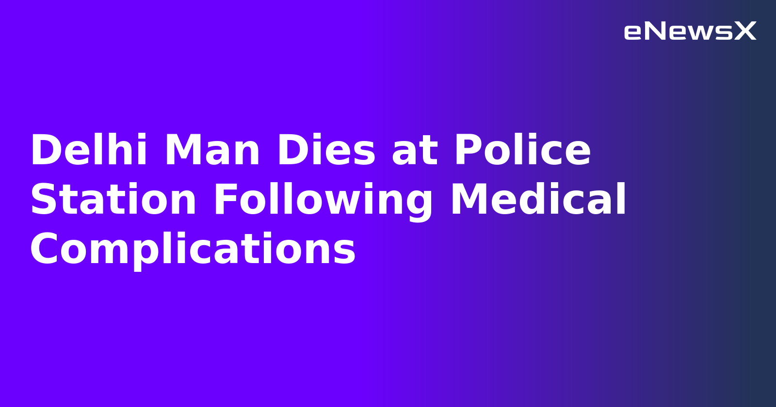 Delhi Man Dies at Police Station Following Medical Complications.webp