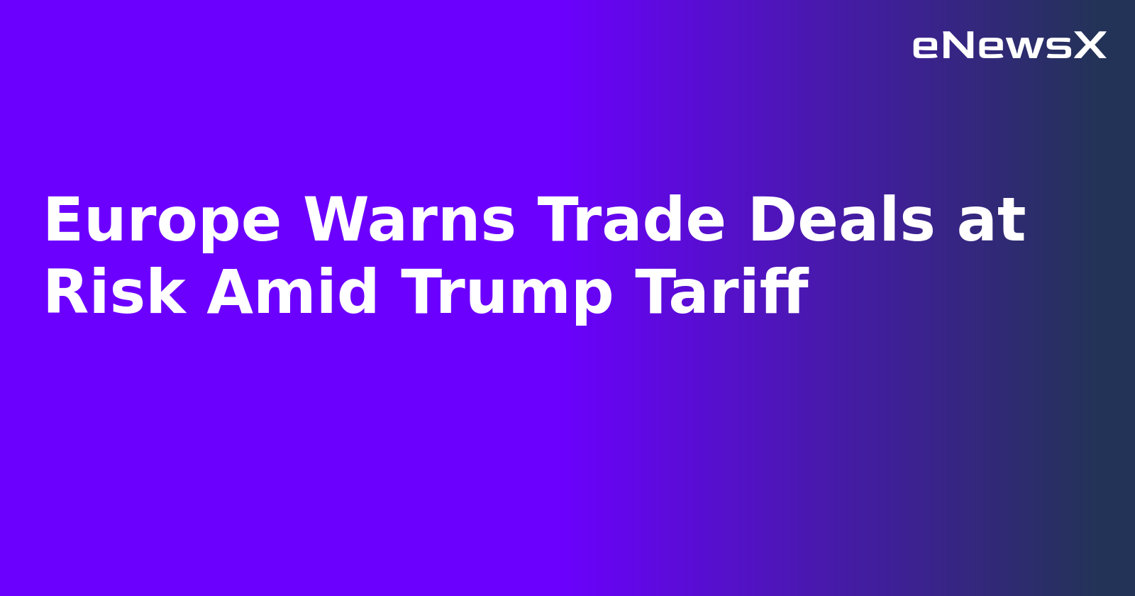 Europe Warns Trade Deals at Risk Amid Trump Tariff.webp Europe Warns Trade Deals at Risk Amid Trump Tariff.webp