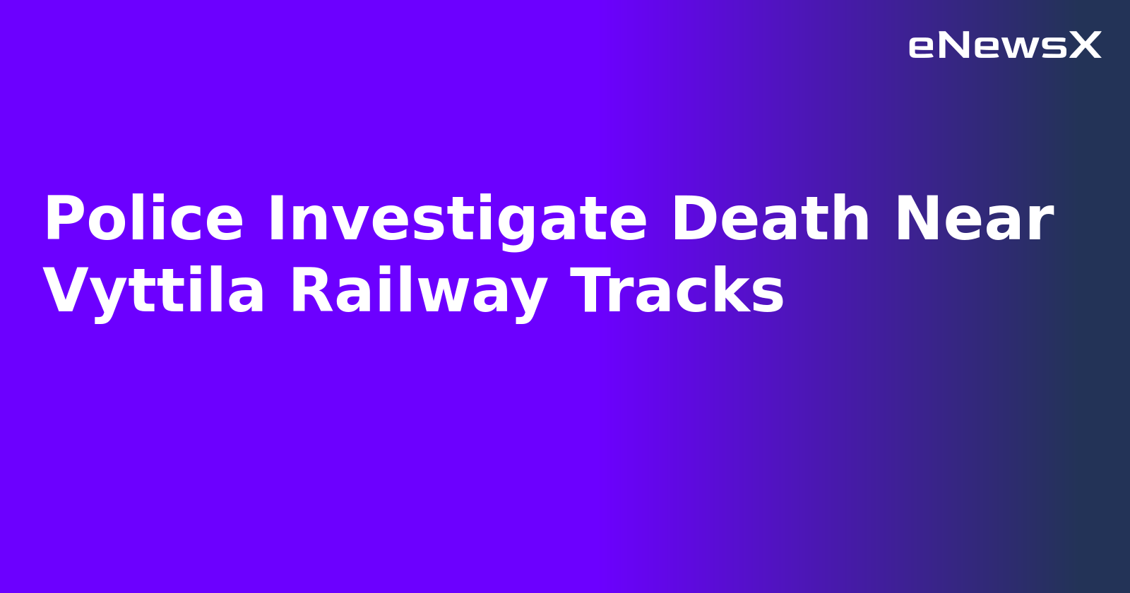 Police Investigate Death Near Vyttila Railway Tracks.webp