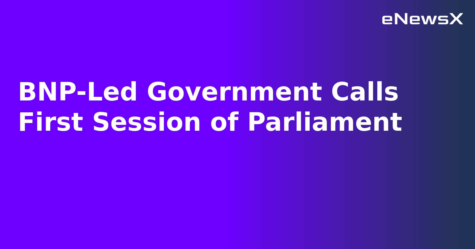 BNP-Led Government Calls First Session of Parliament.webp BNP-Led Government Calls First Session of Parliament.webp