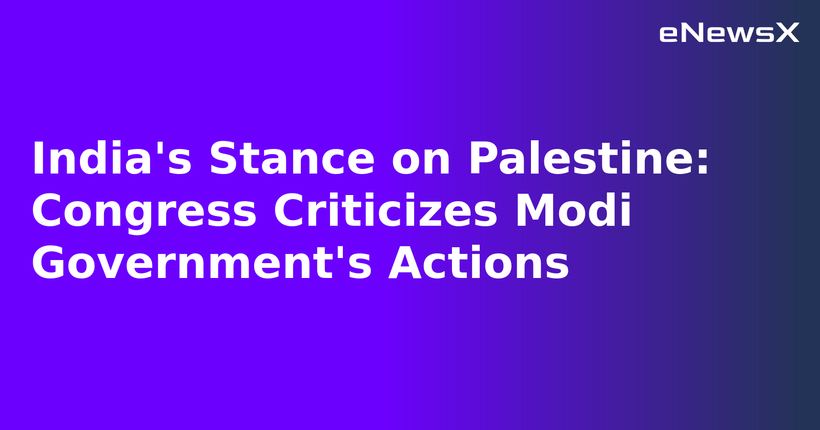 India's Stance on Palestine: Congress Criticizes Modi Government's Actions