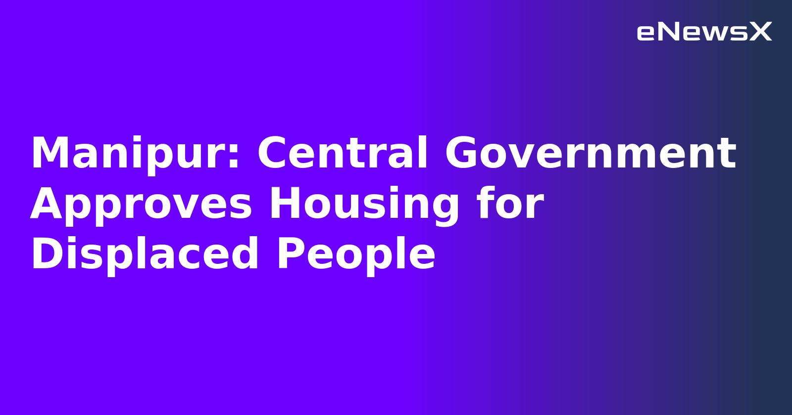 Manipur: Central Government Approves Housing for Displaced People.webp