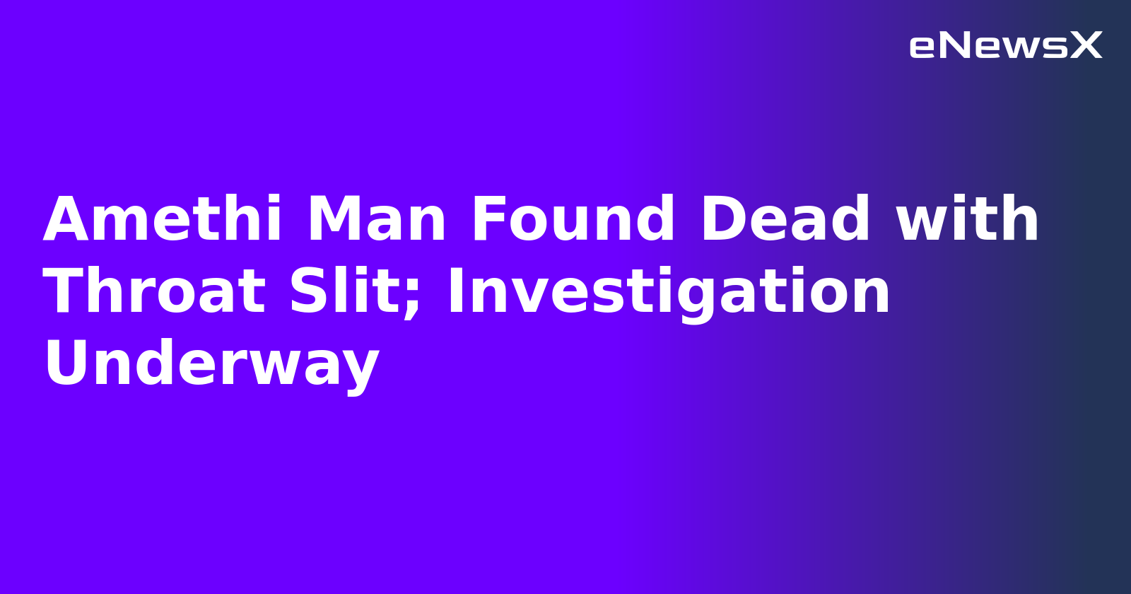 Amethi Man Found Dead with Throat Slit; Investigation Underway.webp