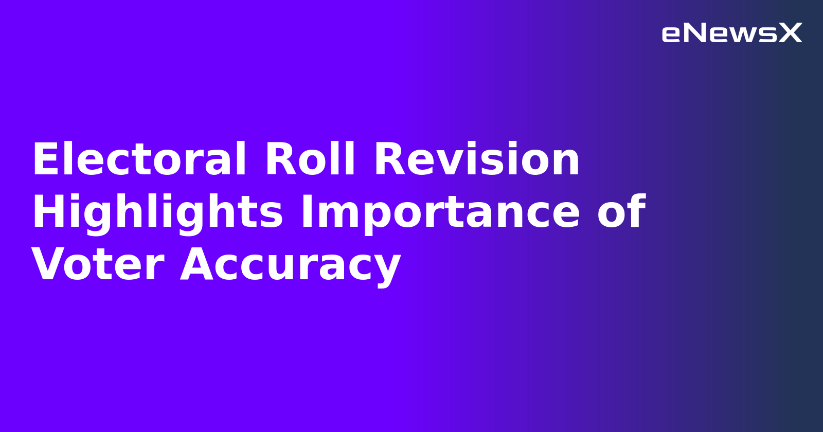 Electoral Roll Revision Highlights Importance of Voter Accuracy.webp