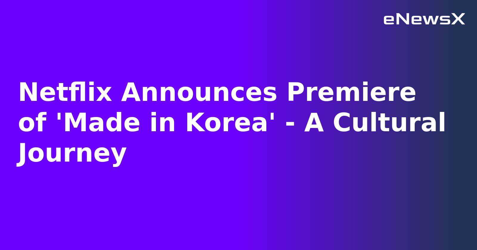 Netflix Announces Premiere of 'Made in Korea' - A Cultural Journey.webp