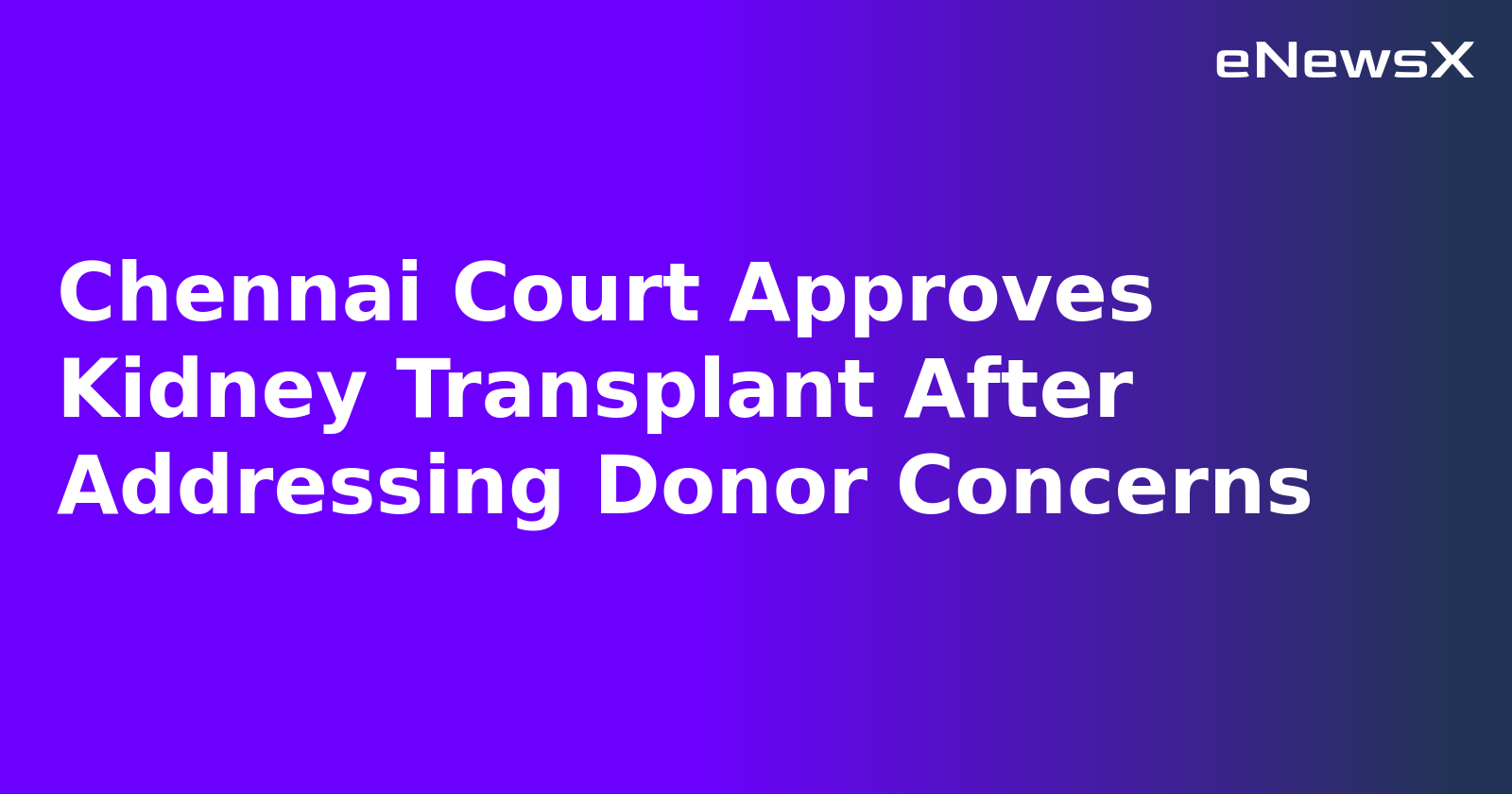 Chennai Court Approves Kidney Transplant After Addressing Donor Concerns.webp