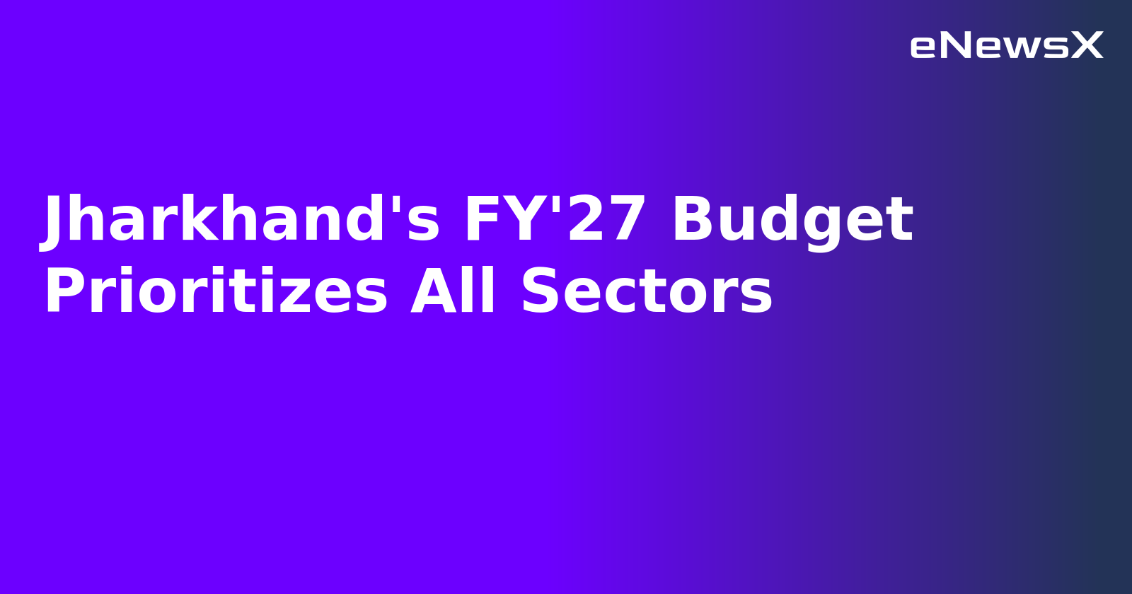 Jharkhand's FY'27 Budget Prioritizes All Sectors.webp