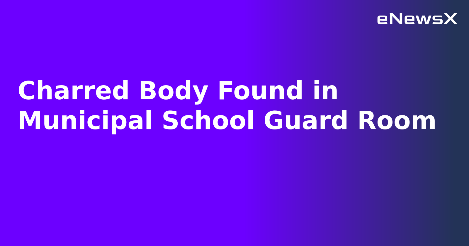 Charred Body Found in Municipal School Guard Room.webp Charred Body Found in Municipal School Guard Room.webp