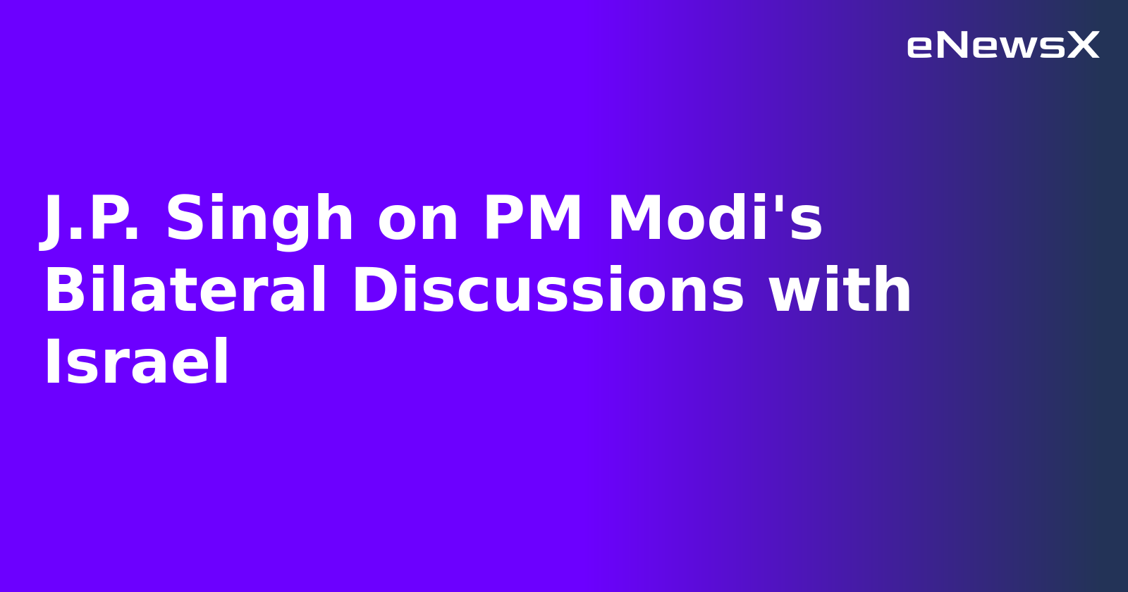 J.P. Singh on PM Modi's Bilateral Discussions with Israel