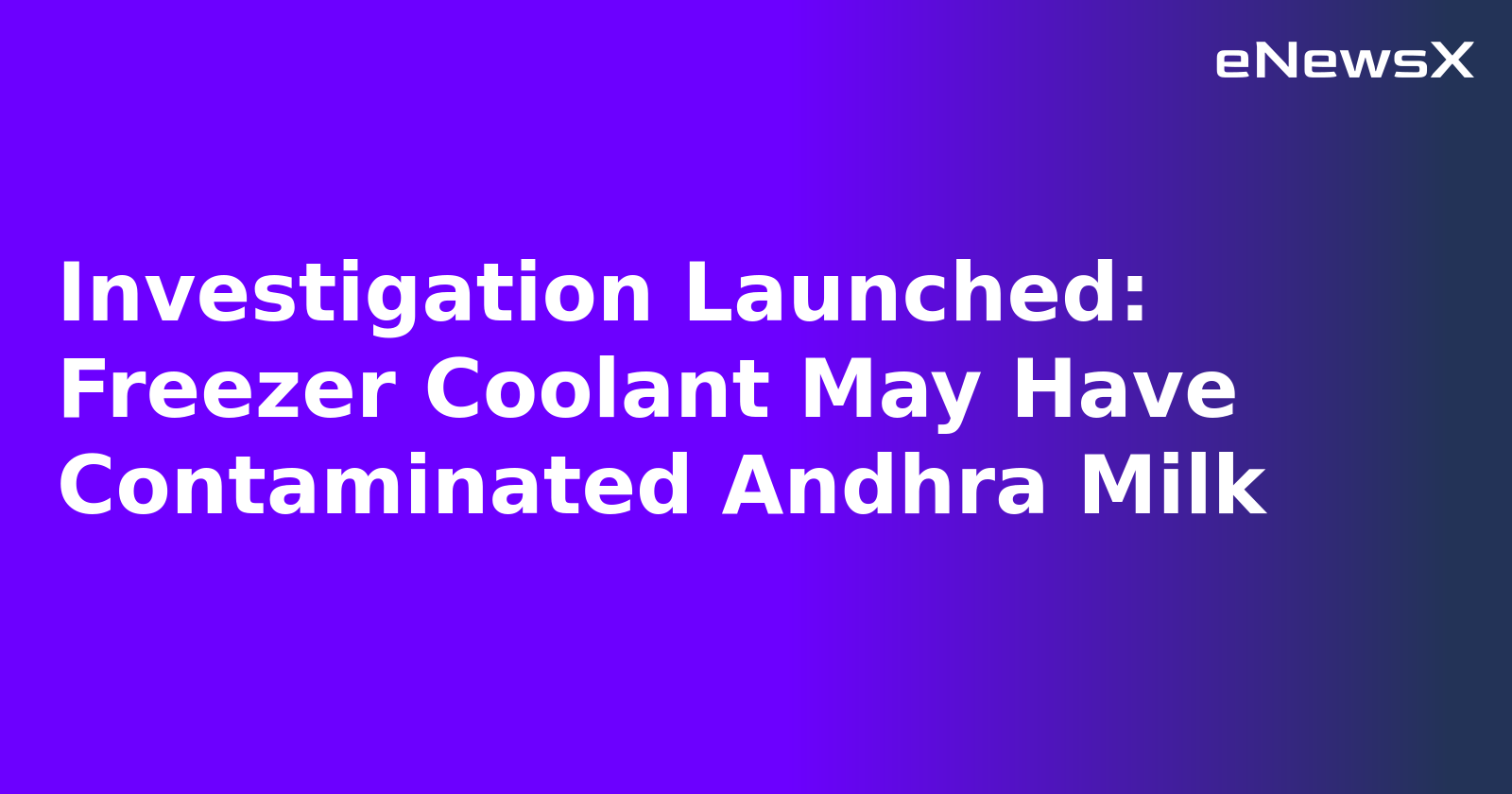 Investigation Launched: Freezer Coolant May Have Contaminated Andhra Milk