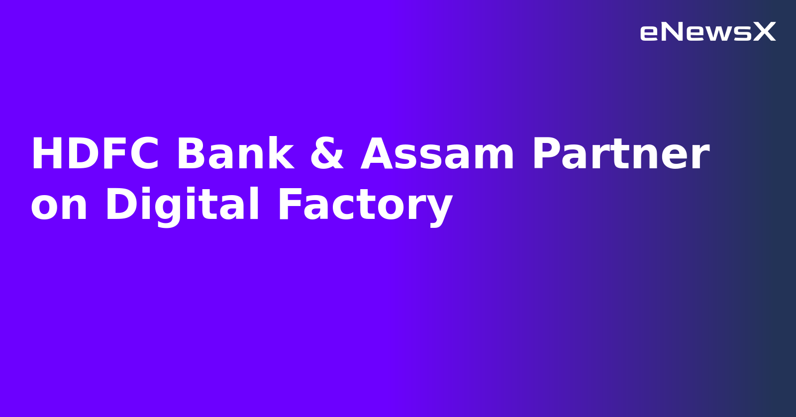 HDFC Bank & Assam Partner on Digital Factory.webp