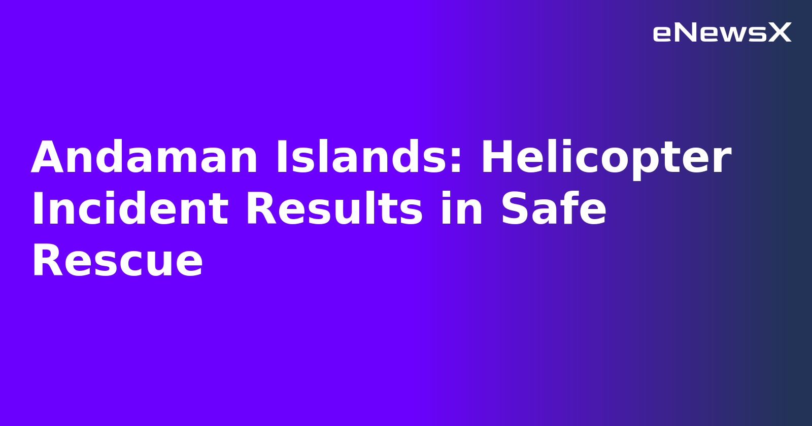 Andaman Islands: Helicopter Incident Results in Safe Rescue.webp