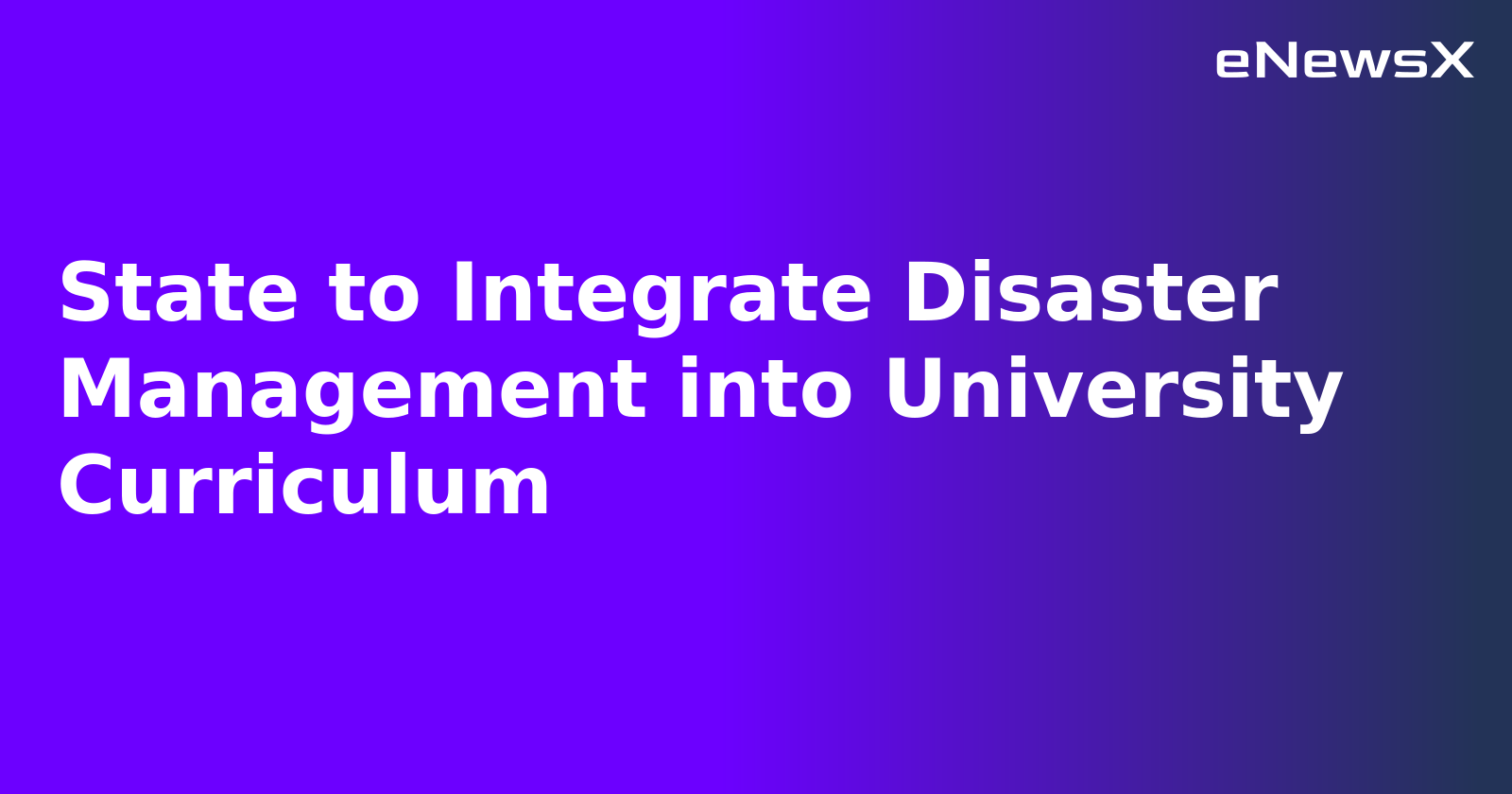 State to Integrate Disaster Management into University Curriculum