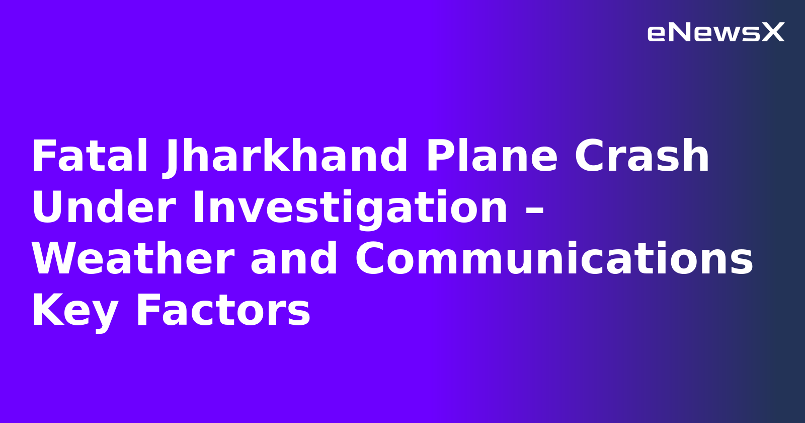 Fatal Jharkhand Plane Crash Under Investigation – Weather and Communications Key Factors.webp