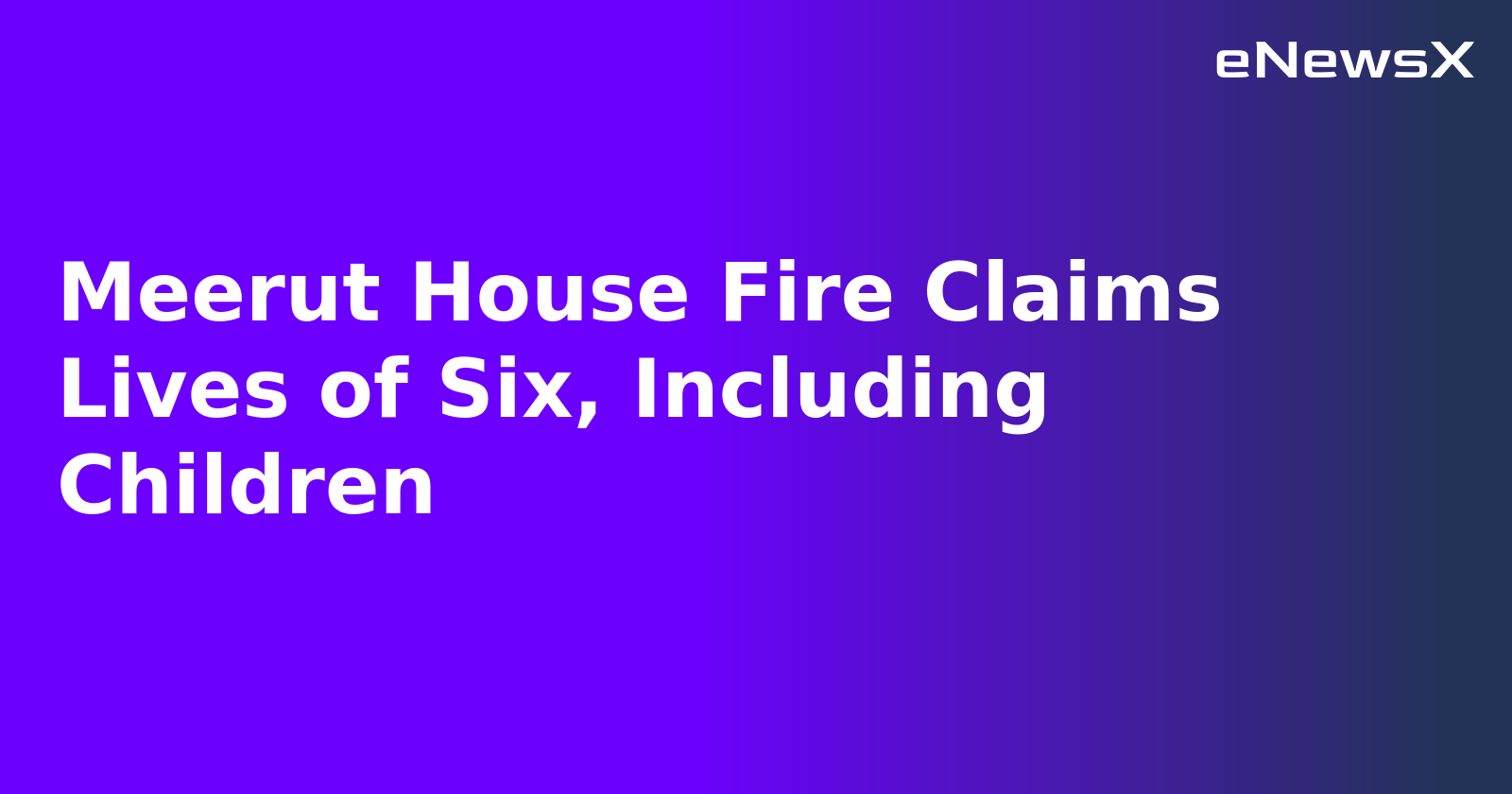 Meerut House Fire Claims Lives of Six, Including Children.webp