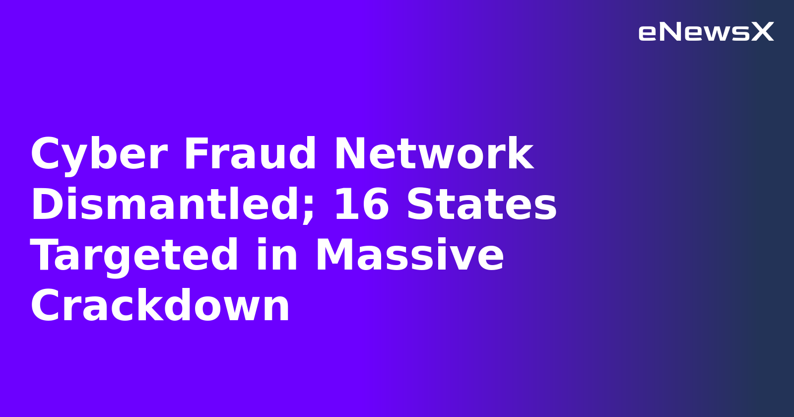 Cyber Fraud Network Dismantled; 16 States Targeted in Massive Crackdown