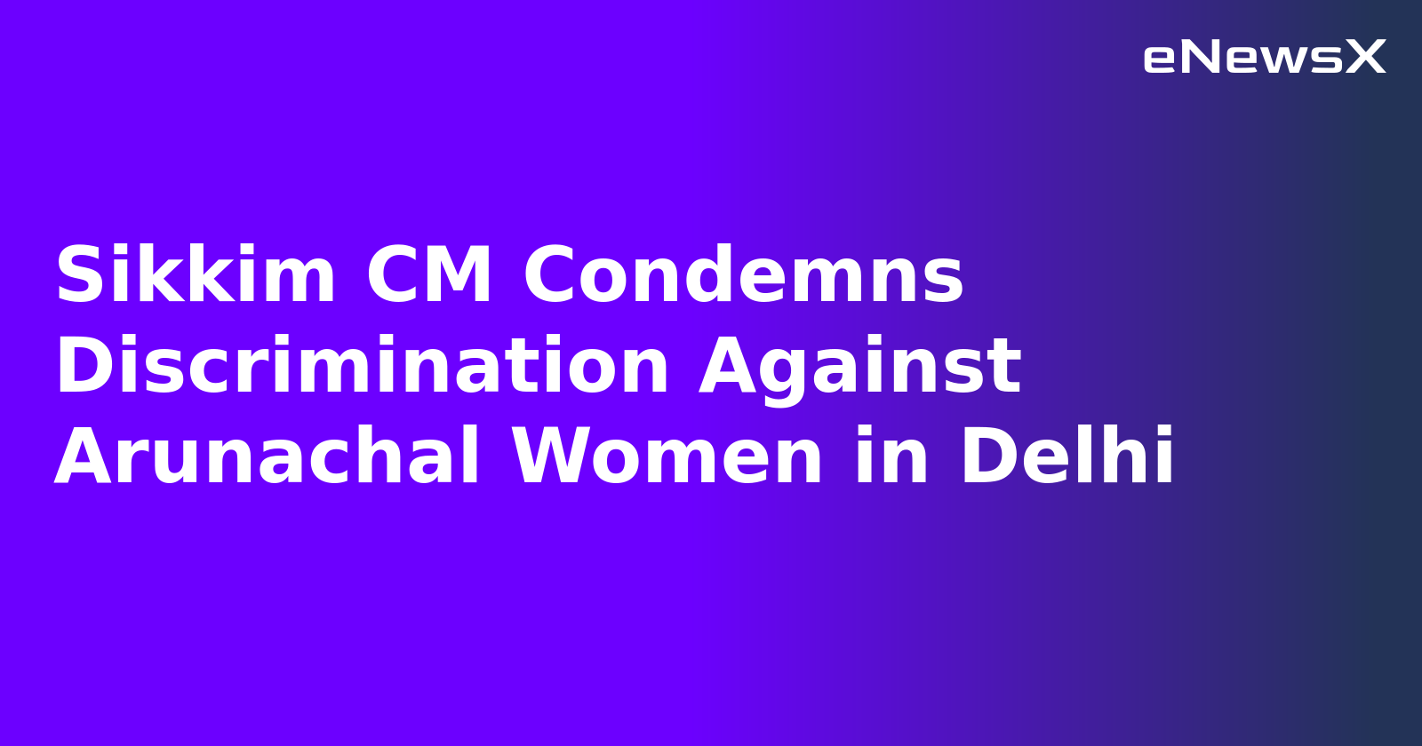 Sikkim CM Condemns Discrimination Against Arunachal Women in Delhi.webp