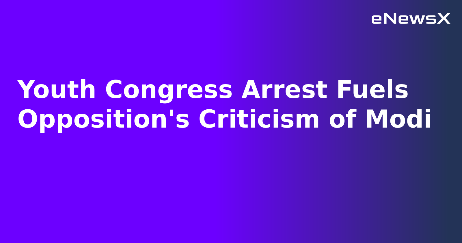 Youth Congress Arrest Fuels Opposition's Criticism of Modi