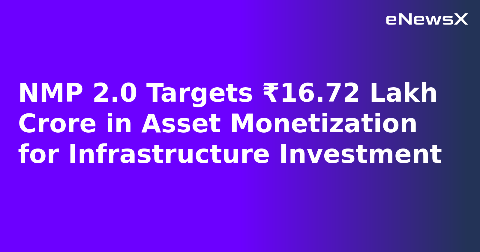 NMP 2.0 Targets ₹16.72 Lakh Crore in Asset Monetization for Infrastructure Investment.webp