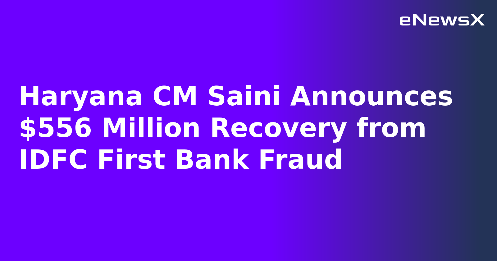 Haryana CM Saini Announces $556 Million Recovery from IDFC First Bank Fraud.webp